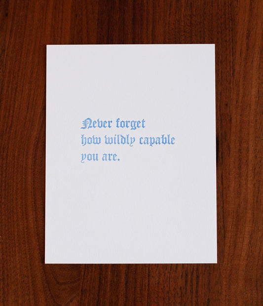 Never forget how wildly capable you are.